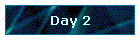 Day 2